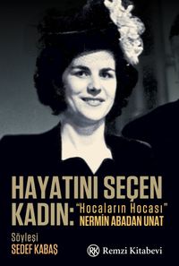 Hayatını Seçen Kadın: “Hocaların Hocası” Nermin Abadan Unat