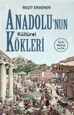Anadolu'nun Kültürel Kökleri Tarih, Mitoloji ve Din