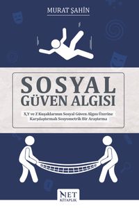 Sosyal Güven Algısı & X, Y ve Z Kuşaklarının Sosyal Güven Algısı Üzerine Karşılaştırmalı Sosyometrik Bir Araştırma