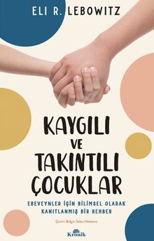 Kaygılı ve Takıntılı Çocuklar & Ebeveynler İçin Bilimsel Olarak Kanıtlanmış Bir Rehber