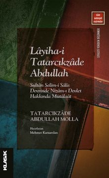 Layiha-i Tatarcıkzade Abdullah & Sultan Selîm-i Salis Devrinde Nizam-ı Devlet Hakkında Mütalaat