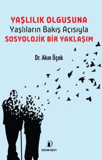 Yaşlılık Olgusuna Yaşlıların Bakış Açısıyla Sosyolojik Bir Yaklaşım