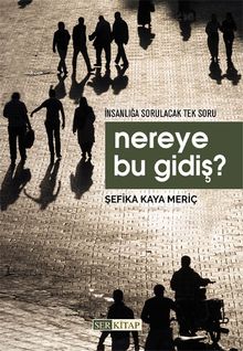 Nereye Bu Gidiş ? & İnsanlığa Sorulacak Tek Soru