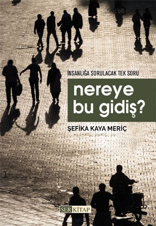 Nereye Bu Gidiş ? & İnsanlığa Sorulacak Tek Soru