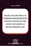 Right To Fair Trial in Turkish Adminstrative Justice System in The Light Of European Human Rights Law