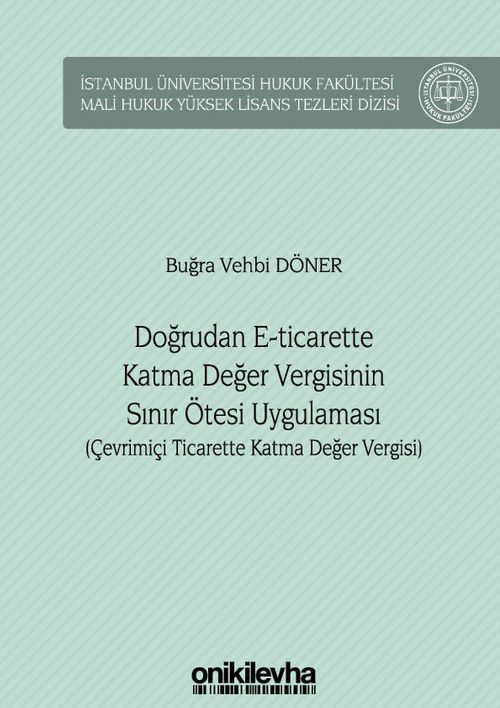 Doğrudan E-Ticarette Katma Değer Vergisinin Sınır Ötesi Uygulaması (Çevrimiçi Ticarette Katma Değer Vergisi) İstanbul Üniversitesi Hukuk Fakültesi Mali Hukuk Yüksek Lisans Tezleri Dizisi No: 4