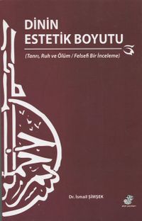 Dinin Estetik Boyutu & Tanrı, Ruh ve Ölüm / Felsefi Bir İnceleme