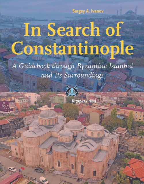 In Search of Constantinople & A Guidebook through Byzantine İstanbul, and Its Surroundings