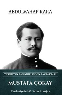 Mustafa Çokay Türkistan Bağımsızlığının Bayraktarı & Cumhuriyetin 100. Yılına Armağan
