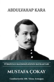 Mustafa Çokay Türkistan Bağımsızlığının Bayraktarı & Cumhuriyetin 100. Yılına Armağan