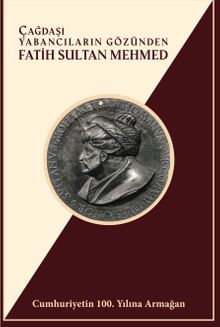 Çağdaşı Yabancıların Gözünden Fatih Sultan Mehmed &Cumhuriyetin 100. Yılına Armağan
