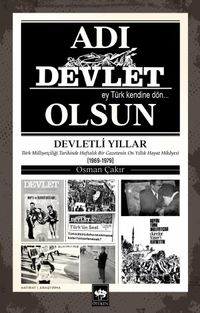 Adı Devlet Olsun & Türk Milliyetçiliği Tarihinde Haftalık Bir Gazetenin On yıllık Hayat Hikayesi (1969-1979)