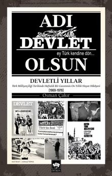 Adı Devlet Olsun & Türk Milliyetçiliği Tarihinde Haftalık Bir Gazetenin On yıllık Hayat Hikayesi (1969-1979)