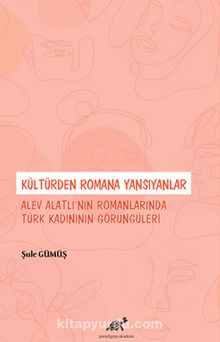 Kültürden Romana Yansıyanlar: Alev Alatlı’nın Romanlarında Türk Kadınının Görüngüleri