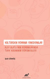 Kültürden Romana Yansıyanlar: Alev Alatlı’nın Romanlarında Türk Kadınının Görüngüleri