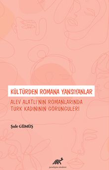 Kültürden Romana Yansıyanlar: Alev Alatlı’nın Romanlarında Türk Kadınının Görüngüleri