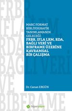 Marc Format Bibliyografik Tanımlamanın Geleceği: FRBR, IFLA LRM, RDA, Bağlı Veri  BIBFRAME Üzerine Kavramsal Bir Çalışma