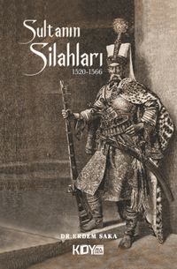 Sultanın Silahları (1520-1566) & Kanuni Sultan Süleyman Dönemi Osmanlı Silahları