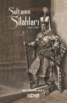 Sultanın Silahları (1520-1566) & Kanuni Sultan Süleyman Dönemi Osmanlı Silahları