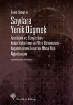 Sayılara Yenik Düşmek & Facebook ve Google'dan Yalan Haberlere ve Filtre Balonlarına – Yaşamlarımızı Denetim Altına Alan Algoritmalar