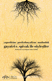 Gayatri C. Spivak ile Söyleşiler & Yapısöküm Postkolonyalizm Madunluk