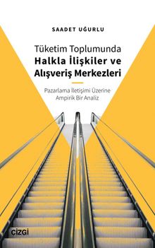 Tüketim Toplumunda Halkla İlişkiler ve Alışveriş Merkezleri (Pazarlama İletişimi Üzerine Ampirik Bir Analiz)