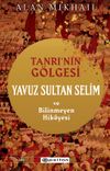 Tanrı'nın G&ouml;lgesi Yavuz Sultan Selim ve Bilinmeyen Hikayesi
