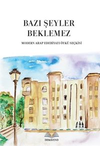 Bazı Şeyler Beklemez & Modern Arap Edebiyatı Öykü Seçkisi