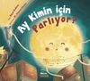 Ay Kimin İ&ccedil;in Parlıyor ?