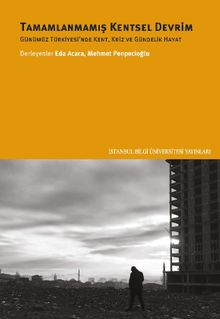 Tamamlanmamış Kentsel Devrim & Günümüz Türkiyesi'nde Kent, Kriz Ve Gündelik Hayat