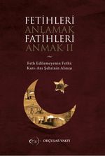 Fetihleri Anlamak Fatihleri Anmak II & Fethedilemeynin Fethi Kars-Anı Şehrinin Alınışı  