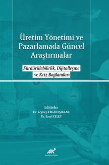 Üretim Yönetimi ve Pazarlamada Güncel Araştırmalar & Sürdürülebilirlik, Dijitalleşme ve Kriz Bağlamları