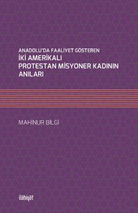 Anadolu'da Faaliyet Gösteren İki Amerikalı Protestan Misyoner Kadının Anıları