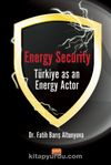 Energy Security & Türkiye As An Energy Actor
