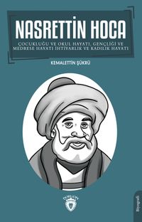 Nasrettin Hoca & Çocukluğu ve Okul Hayatı, Gençliği ve Medrese Hayatı İhtiyarlık ve Kadılık Hayatı