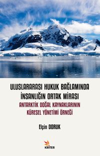 Uluslararası Hukuk Bağlamında İnsanlığın Ortak Mirası: Antarktik Doğal Kaynaklarının Küresel Yönetimi Örneği
