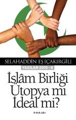 İslam Birliği Ütopya mı İdeal mi ?(Yazılar 2015 -II)