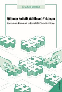 Eğitimde Holistik (Bütünsel) Yaklaşım & Kavramsal, Kuramsal ve Felsefi Bir Temellendirme
