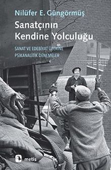 Sanatçının Kendine Yolculuğu & Sanat ve Edebiyat Üzerine Psikanalitik Denemeler