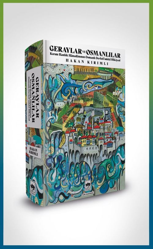 Geraylar ve Osmanlılar & Kırım Hanlık Hanedanının Osmanlı Devleti'ndeki Hikayesi