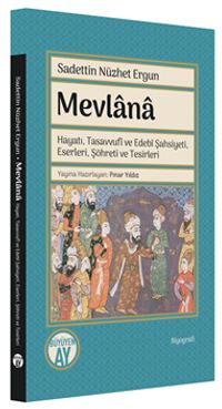 Mevlana & Hayatı, Tasavvufî ve Edebî Şahsiyeti, Eserleri, Şöhreti ve Tesirleri