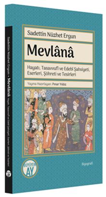 Mevlana & Hayatı, Tasavvufî ve Edebî Şahsiyeti, Eserleri, Şöhreti ve Tesirleri