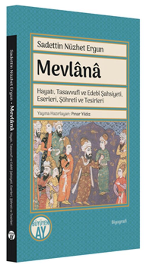 Mevlana & Hayatı, Tasavvufî ve Edebî Şahsiyeti, Eserleri, Şöhreti ve Tesirleri