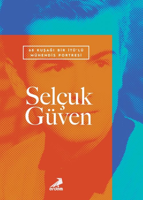 68 Kuşağı Bir İTÜ'lü Mühendis Portresi: Selçuk Güven