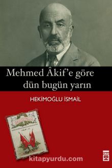Mehmet Akif'e Göre Dün Bugün Yarın