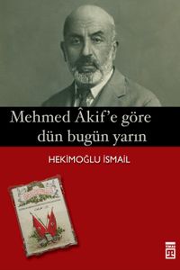 Mehmet Akif'e Göre Dün Bugün Yarın