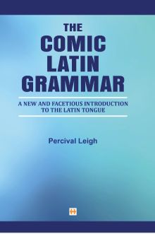 The Comic Latin Grammar & New And Facetious Introduction To The Latin Tongue