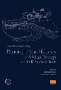 Tale of a River City : Reading Urban Histories of Antakya Through The Asi (Orontes) River
