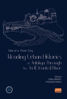Tale of a River City : Reading Urban Histories of Antakya Through The Asi (Orontes) River