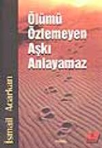Ölümü Özlemeyen Aşkı Anlayamaz